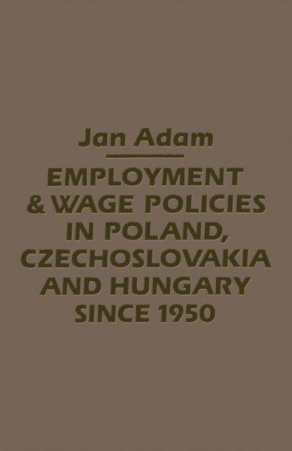 Jan Adam - Employment/Wage Policies in Poland, Czechoslovakia and Hungary Since 1950, E-bok