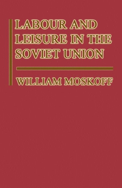 William Moskoff - Labour and Leisure in the Soviet Union, E-bok