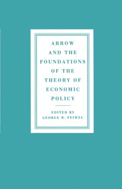 George R. Feiwel - Arrow and the Foundations of the Theory of Economic Policy, E-bok