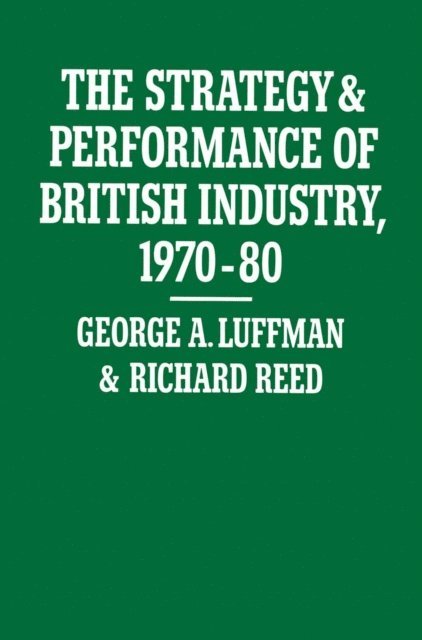 Richard Reed, George A. Luffman - Strategy and Performance of British Industry, 1970-80, E-bok