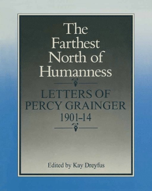 Percy Aldridge Grainger, Kay Dreyfus - Farthest North of Humanness, E-bok
