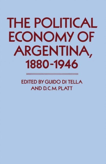 Guido Di Tella - Political Economy of Argentina, 1880-1946, E-bok