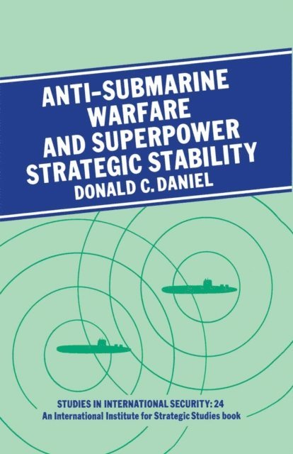Donald C. Daniel - Anti-submarine Warfare and Superpower Strategic Stability, E-bok