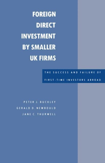 Jane Thurwell, Geral d D. Newbould, Peter J. Buckley - Foreign Direct Investment by Smaller UK Firms: The Success and Failure of First-Time Investors Abroad, E-bok