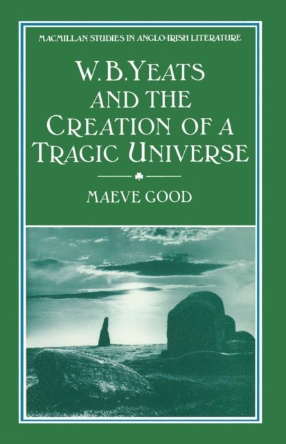 Maeve Good - W. B. Yeats and the Creation of a Tragic Universe, E-bok