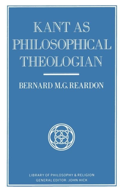 Bernard M.G. Reardon - Kant as Philosophical Theologian, E-bok