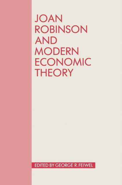 George R. Feiwel - Joan Robinson and Modern Economic Theory, E-bok