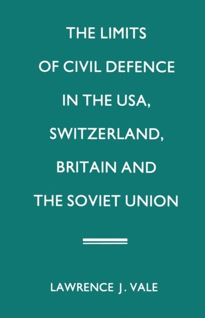 Lawrence J. Vale - Limits of Civil Defence in the USA, Switzerland, Britain and the Soviet Union, E-bok