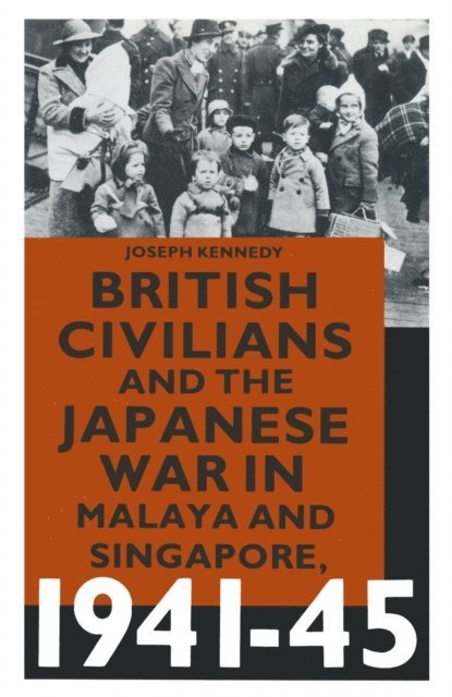 Joseph Kennedy - British Civilians and the Japanese War in Malaya and Singapore, 1941-45, E-bok