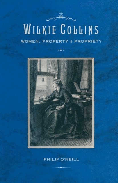 Philip O'Neill - Wilkie Collins: Women, Property and Propriety, E-bok