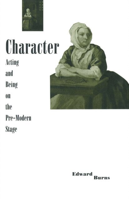 Edward Burns - Character, Acting and Being on the Pre-modern Stage, E-bok
