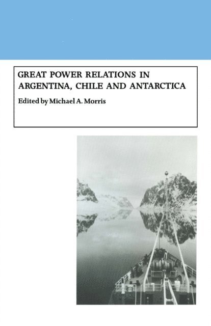 Michael A. Morris - Great Power Relations in Argentina, Chile and Antarctica, E-bok