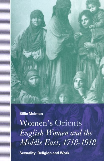 Billie Melman - Women's Orients: English Women and the Middle East, 1718-1918, E-bok