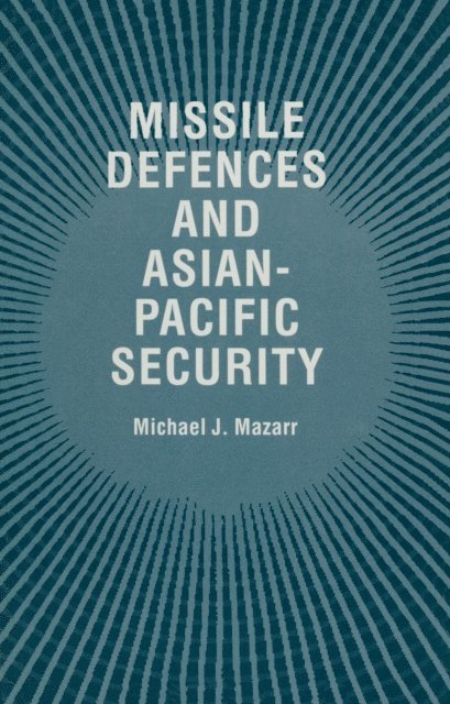 Michael J. Mazarr - Missile Defences and Asian-Pacific Security, E-bok