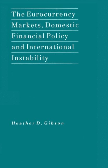 Heather D. Gibson - Eurocurrency Markets, Domestic Financial Policy and International Instability, E-bok