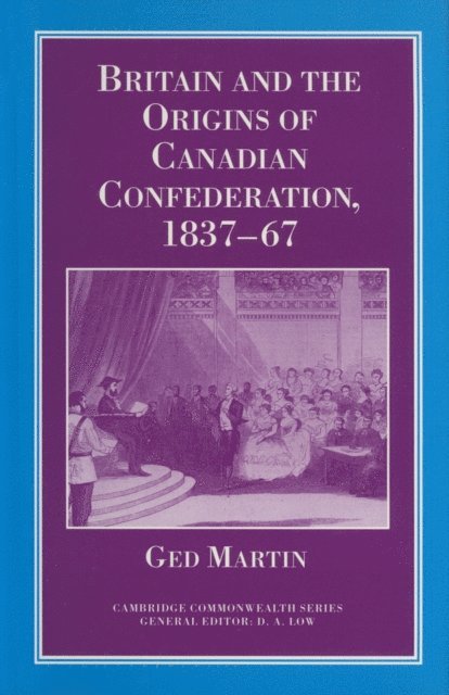 Ged Martin - Britain and the Origins of Canadian Confederation, 1837-67, E-bok