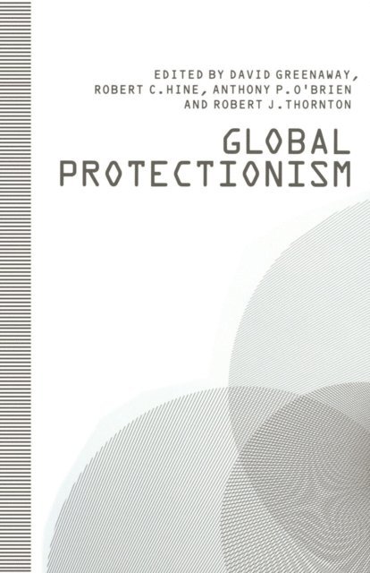 Robert J. Thornton, Anthony P. O'Brien, Robert C. Hine, David Greenaway - Global Protectionism, E-bok