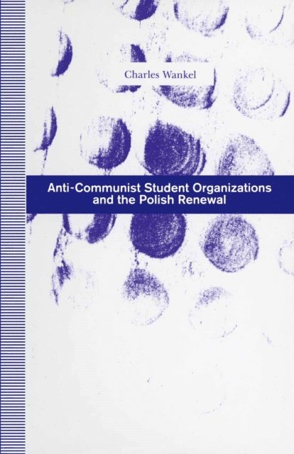 Charles Wankel - Anti-Communist Student Organizations and the Polish Renewal, E-bok