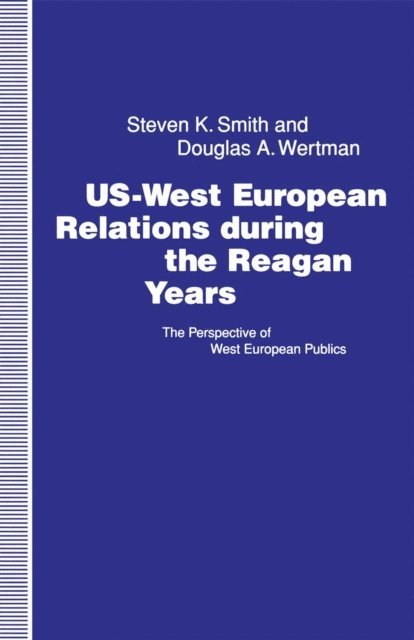 Douglas A. Wertman, Steven K. Smith - US-West European Relations During the Reagan Years, E-bok