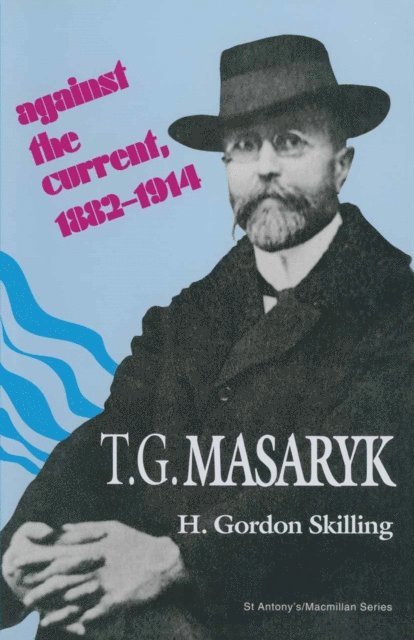 H Gordon Skilling - T. G. Masaryk: Against the Current, 1882-1914, E-bok