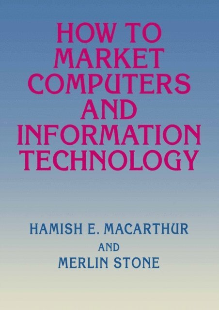 Merlin Stone, Hamish E. Macarthur - How to Market Computers and Information Technology, E-bok