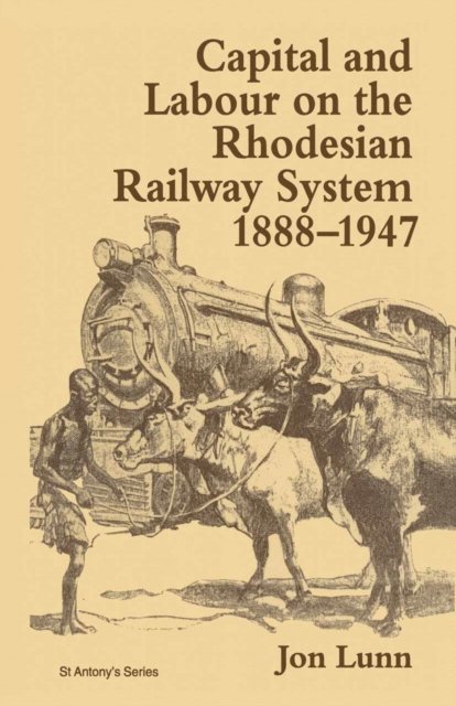 Jon Lunn - Capital and Labour on the Rhodesian Railway System, 1888-1947, E-bok