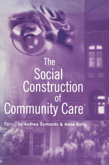 Anthea Symonds, Anne Kelly - Social Construction of Community Care, E-bok