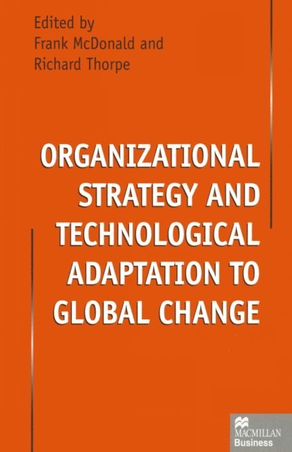 Richard Thorpe, Frank McDonald - Organizational Strategy and Technological Adaptation to Global Change, E-bok