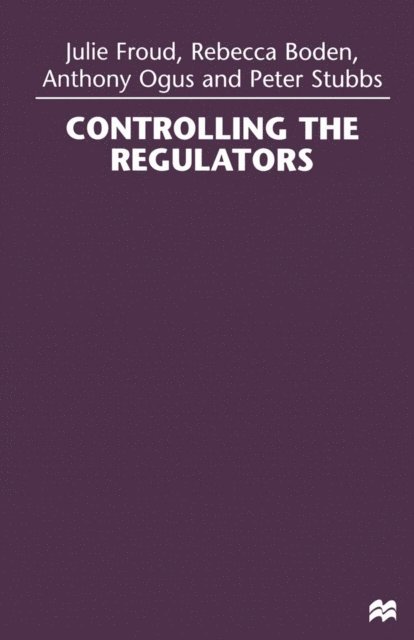 Peter Stubbs, Anthony Ogus, Rebecca Boden, Julie Froud - Controlling the Regulators, E-bok