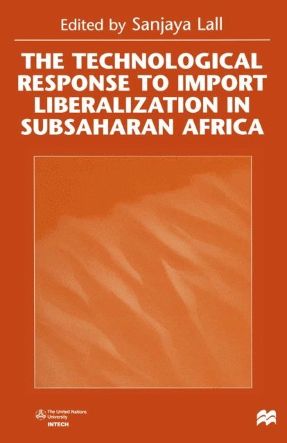 Sanjaya Lall - Technological Response to Import Liberalization in SubSaharan Africa, E-bok