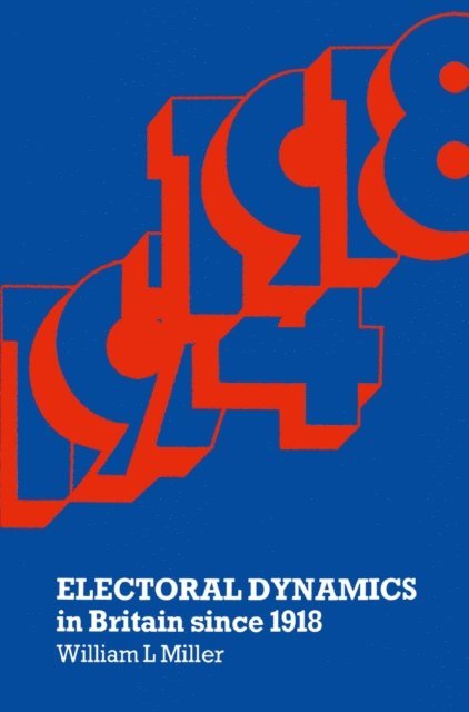 William L Miller - Electoral Dynamics in Britain since 1918, E-bok