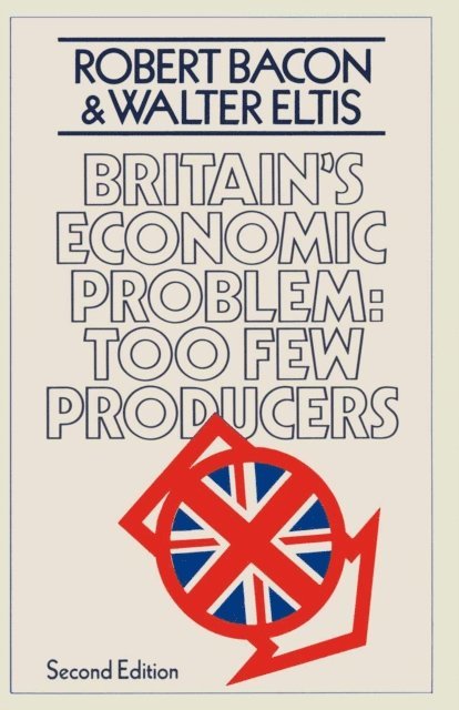 W.A. Eltis, Robert Bacon - Britain's Economic Problem: Too Few Producers, E-bok