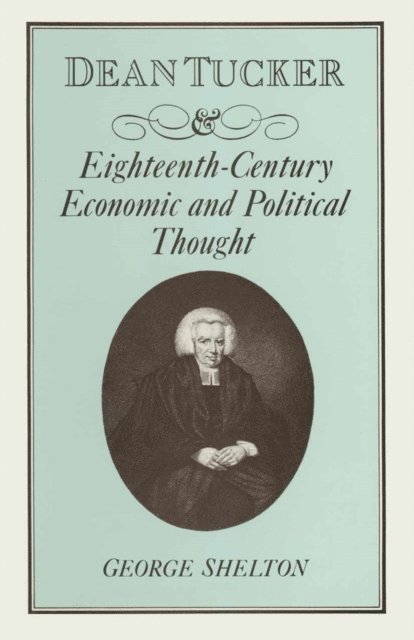 W G Shelton - Dean Tucker and Eighteenth-Century Economic and Political Thought, E-bok