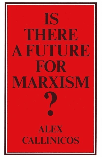 Alex Callinicos - Is There a Future for Marxism?, E-bok