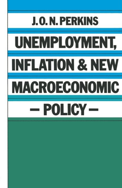 J. O. N. Perkins - Unemployment, Inflation and New Macroeconomic Policy, E-bok