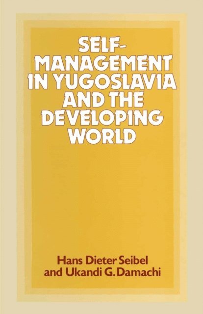 Hans D Seibel, Ukandi G Damachi - Self-Management in Yugoslavia and the Developing World, E-bok