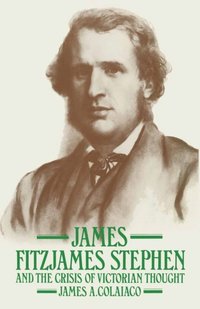 James Fitzjames Stephen and the Crisis of Victorian Thought
