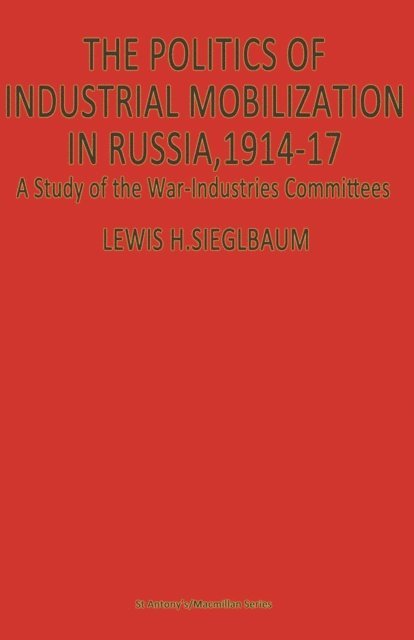 Lewis H Siegelbaum - Politics of Industrial Mobilization in Russia, 1914-17, E-bok