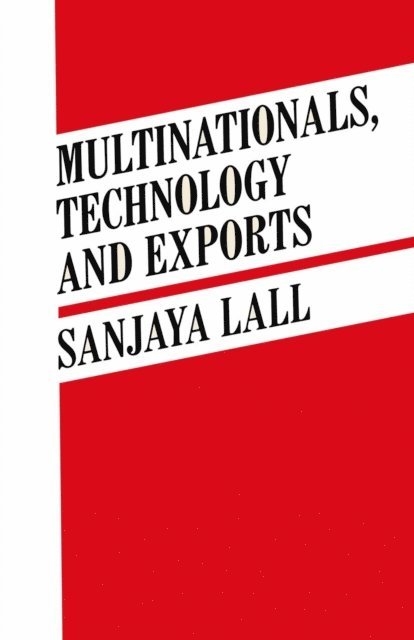Sanjaya Lall - Multinationals, Technology and Exports, E-bok