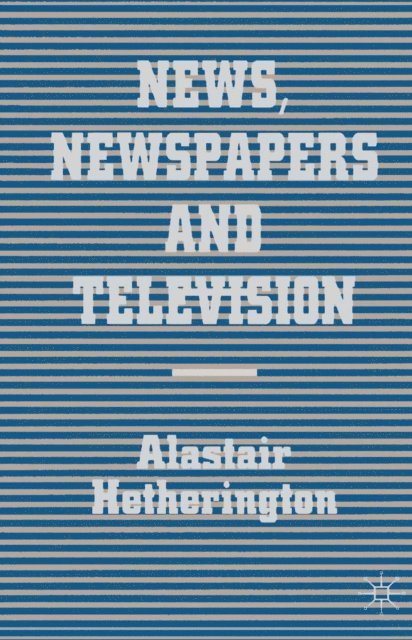 Alastair Hetherington - News, Newspapers and Television, E-bok