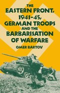 Eastern Front, 1941-45, German Troops and the Barbarisation ofWarfare