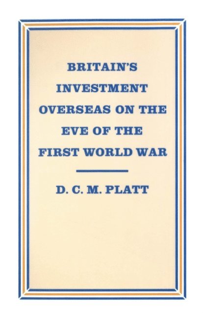 D C M Platt - Britain's Investment Overseas on the Eve of the First World War, E-bok