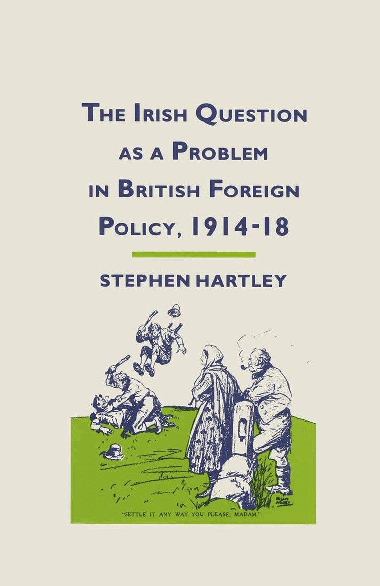 Stephen Hartley - Irish Question as a Problem in British Foreign Policy, 1914–18, Häftad