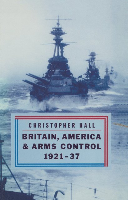 Christopher Hall - Britain, America and Arms Control 1921-37, E-bok
