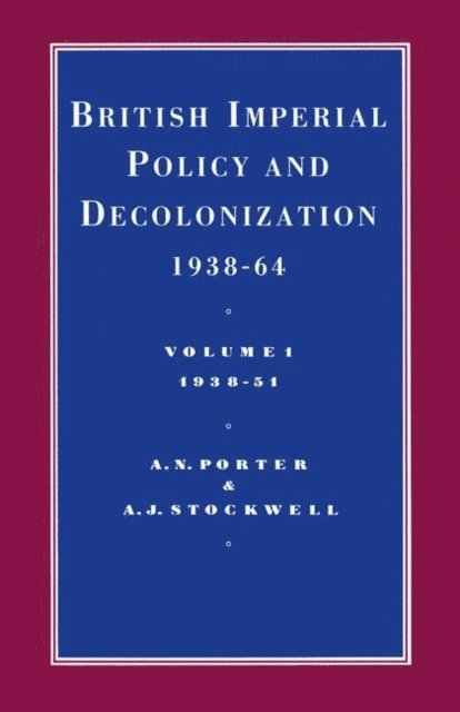 A J Stockwell, A N Porter - British Imperial Policy And Decolonization 1938-64: Vol 1. 1938-1951, E-bok