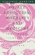 Opiate Addiction  Morality And Medicine