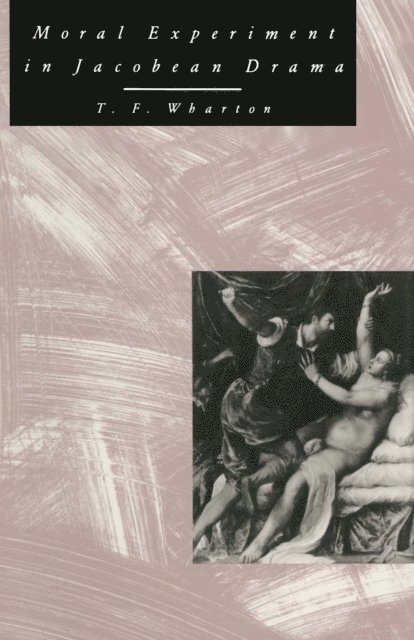 T F Wharton - Moral Experiment In Jacobean Drama, E-bok