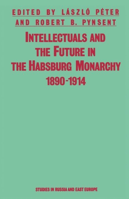 Robert B Pynsent, Laszlo Peter - Intellectuals And The Future In The Habsburg Monarchy 1890-1914, E-bok