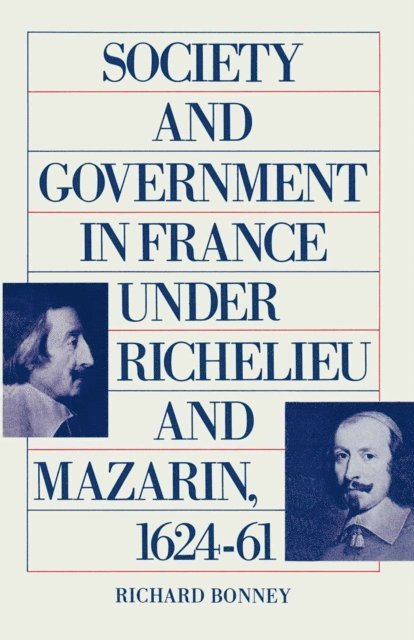 Richard Bonney - Society And Government In France Under Richelieu And Mazarin 1624-61, E-bok