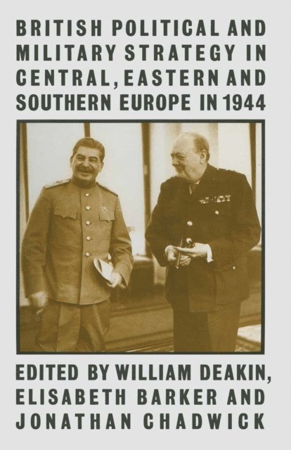 William Deakin, Elisabeth Barker - British Political and Military Strategy in Central, Eastern and Southern Europe in 1944, E-bok